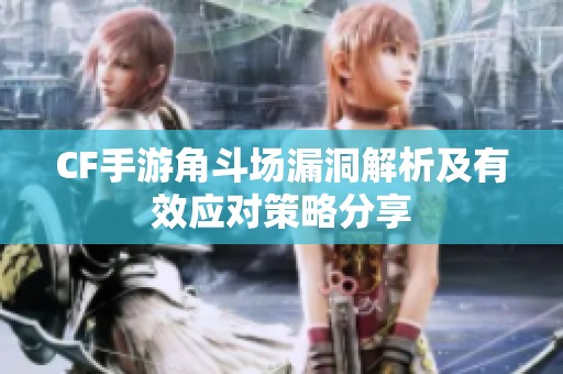CF手游角斗场漏洞解析及有效应对策略分享