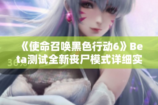 《使命召唤黑色行动6》Beta测试全新丧尸模式详细实机演示解析