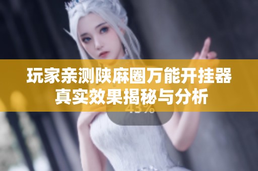 玩家亲测陕麻圈万能开挂器 真实效果揭秘与分析