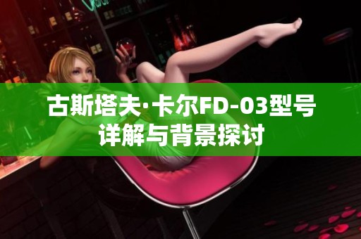 古斯塔夫·卡尔FD-03型号详解与背景探讨