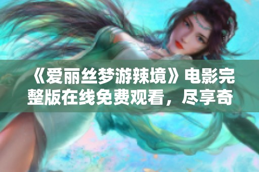 《爱丽丝梦游辣境》电影完整版在线免费观看，尽享奇幻之旅