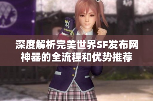 深度解析完美世界SF发布网神器的全流程和优势推荐