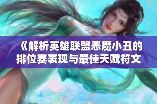 《解析英雄联盟恶魔小丑的排位赛表现与最佳天赋符文搭配》