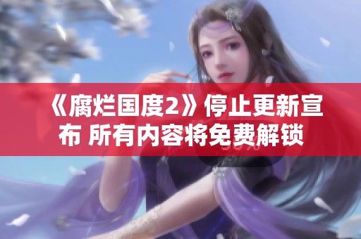 《腐烂国度2》停止更新宣布 所有内容将免费解锁