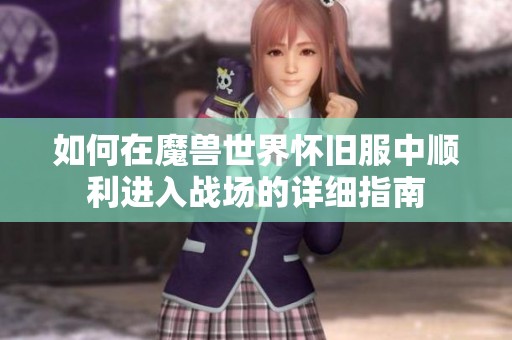 如何在魔兽世界怀旧服中顺利进入战场的详细指南