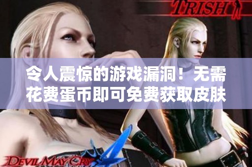 令人震惊的游戏漏洞！无需花费蛋币即可免费获取皮肤