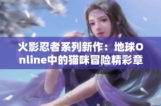 火影忍者系列新作：地球Online中的猫咪冒险精彩章节免费阅读
