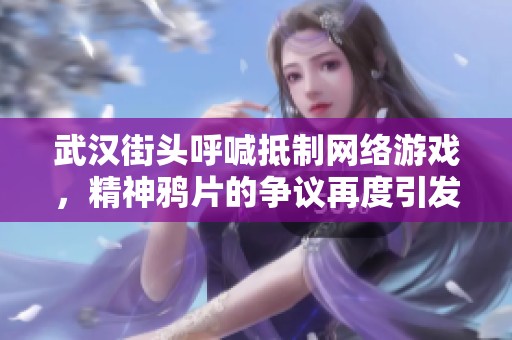 武汉街头呼喊抵制网络游戏，精神鸦片的争议再度引发热议