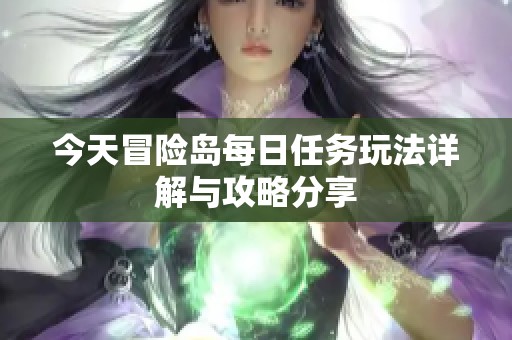 今天冒险岛每日任务玩法详解与攻略分享