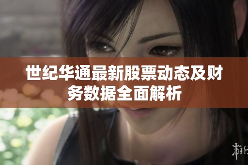 世纪华通最新股票动态及财务数据全面解析