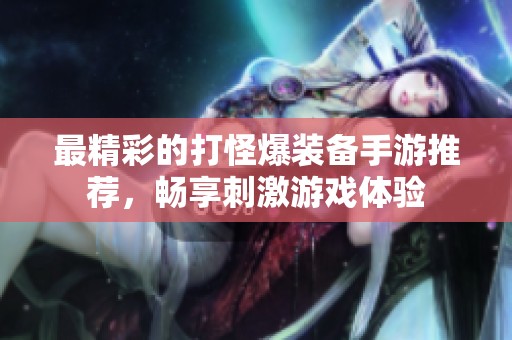 最精彩的打怪爆装备手游推荐，畅享刺激游戏体验
