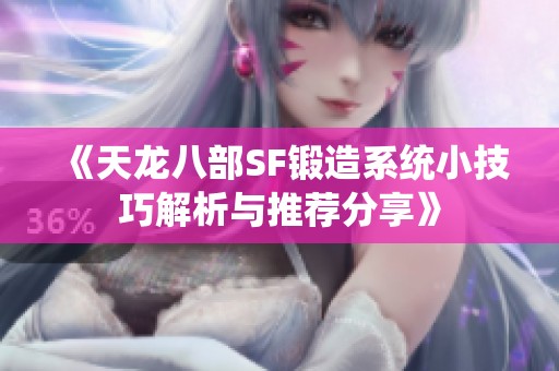 《天龙八部SF锻造系统小技巧解析与推荐分享》