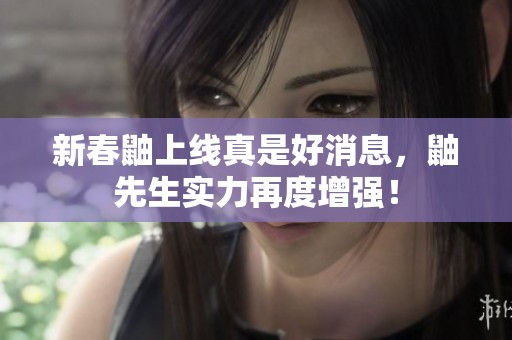 新春鼬上线真是好消息，鼬先生实力再度增强！