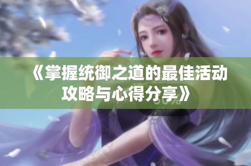 《掌握统御之道的最佳活动攻略与心得分享》