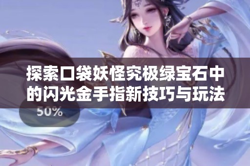 探索口袋妖怪究极绿宝石中的闪光金手指新技巧与玩法指南