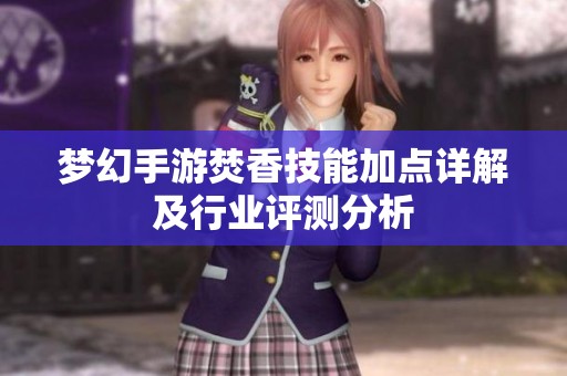 梦幻手游焚香技能加点详解及行业评测分析