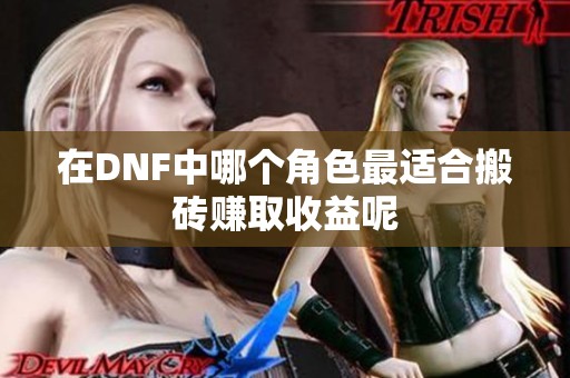 在DNF中哪个角色最适合搬砖赚取收益呢