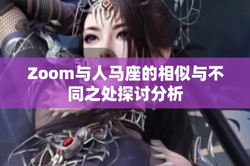 Zoom与人马座的相似与不同之处探讨分析