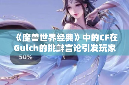 《魔兽世界经典》中的CF在Gulch的挑衅言论引发玩家怒火