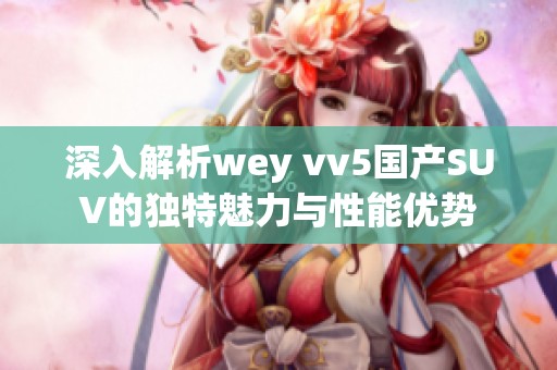 深入解析wey vv5国产SUV的独特魅力与性能优势