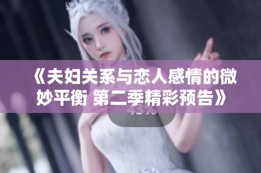 《夫妇关系与恋人感情的微妙平衡 第二季精彩预告》