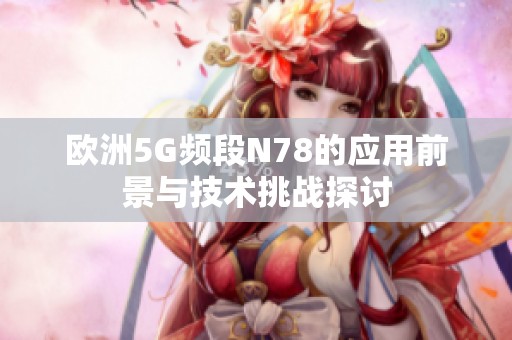 欧洲5G频段N78的应用前景与技术挑战探讨