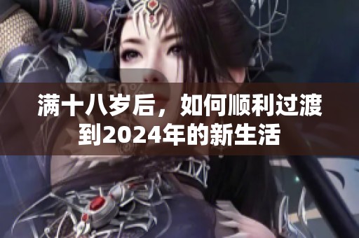 满十八岁后，如何顺利过渡到2024年的新生活