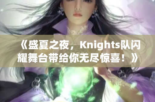 《盛夏之夜，Knights队闪耀舞台带给你无尽惊喜！》