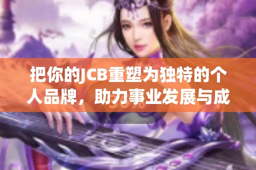 把你的JCB重塑为独特的个人品牌，助力事业发展与成功