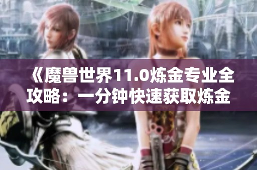 《魔兽世界11.0炼金专业全攻略：一分钟快速获取炼金石秘籍》