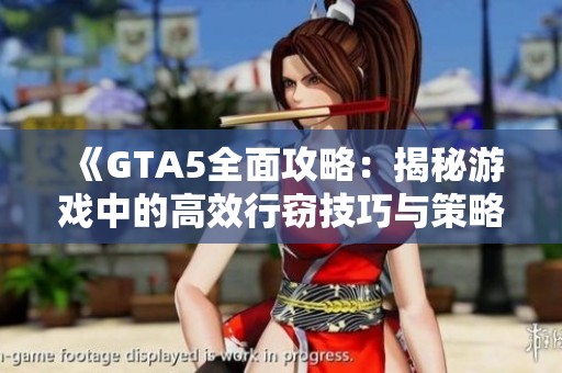 《GTA5全面攻略：揭秘游戏中的高效行窃技巧与策略》