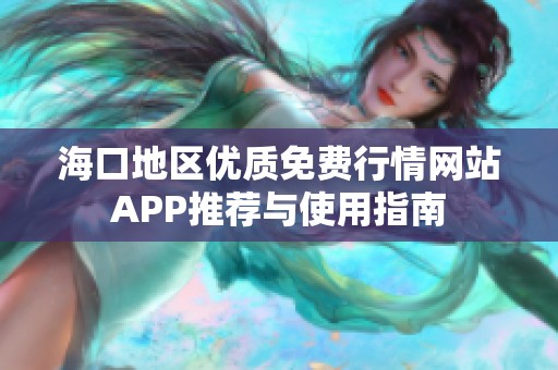 海口地区优质免费行情网站APP推荐与使用指南