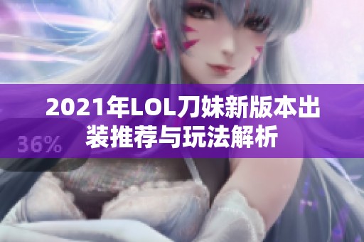 2021年LOL刀妹新版本出装推荐与玩法解析