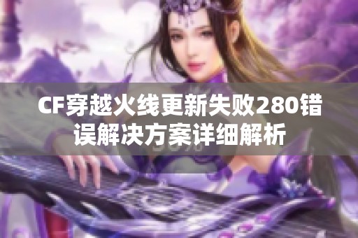 CF穿越火线更新失败280错误解决方案详细解析