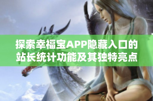 探索幸福宝APP隐藏入口的站长统计功能及其独特亮点