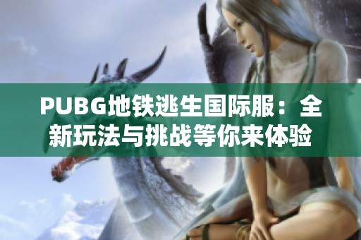 PUBG地铁逃生国际服：全新玩法与挑战等你来体验