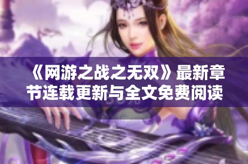 《网游之战之无双》最新章节连载更新与全文免费阅读指南