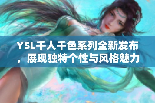 YSL千人千色系列全新发布，展现独特个性与风格魅力