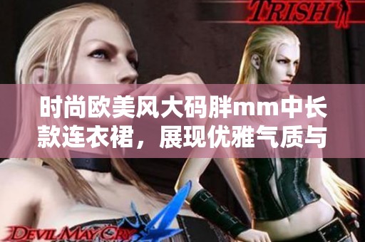 时尚欧美风大码胖mm中长款连衣裙，展现优雅气质与自信魅力