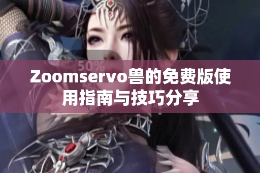 Zoomservo兽的免费版使用指南与技巧分享