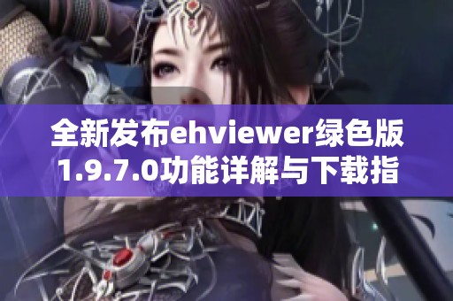 全新发布ehviewer绿色版1.9.7.0功能详解与下载指南