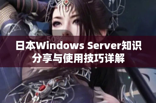 日本Windows Server知识分享与使用技巧详解