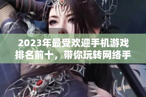 2023年最受欢迎手机游戏排名前十，带你玩转网络手游世界