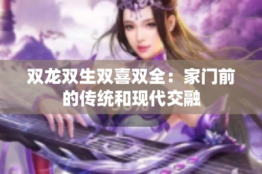 双龙双生双喜双全：家门前的传统和现代交融