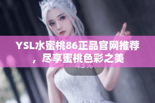 YSL水蜜桃86正品官网推荐，尽享蜜桃色彩之美