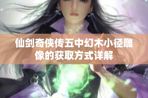 仙剑奇侠传五中幻木小径雕像的获取方式详解