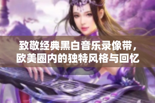 致敬经典黑白音乐录像带，欧美圈内的独特风格与回忆