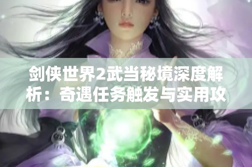 剑侠世界2武当秘境深度解析：奇遇任务触发与实用攻略分享