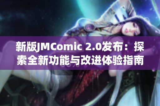 新版JMComic 2.0发布：探索全新功能与改进体验指南