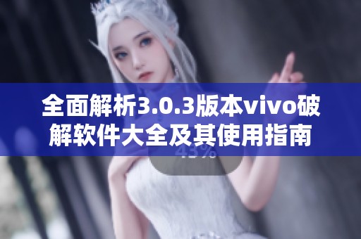 全面解析3.0.3版本vivo破解软件大全及其使用指南